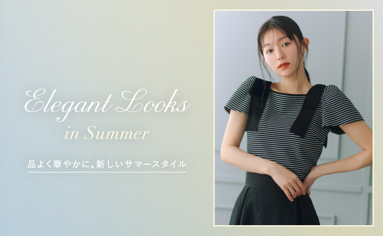 Elegant Looks in Summer 品よく華やかに。新しいサマースタイル
