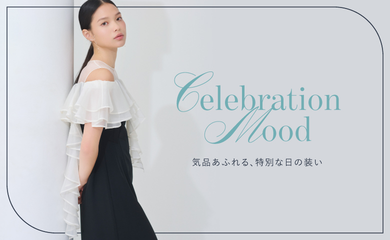 Celebration Mood 気品あふれる、特別な日の装い