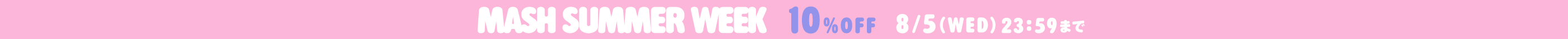 MASH SUMMER WEEK 10％OFF