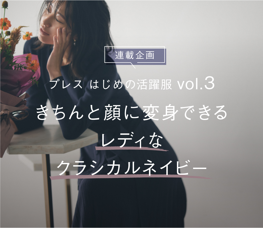 連載企画 プレス はじめの活躍服 vol.3 きちんと顔に変身できる レディなクラシカルネイビー