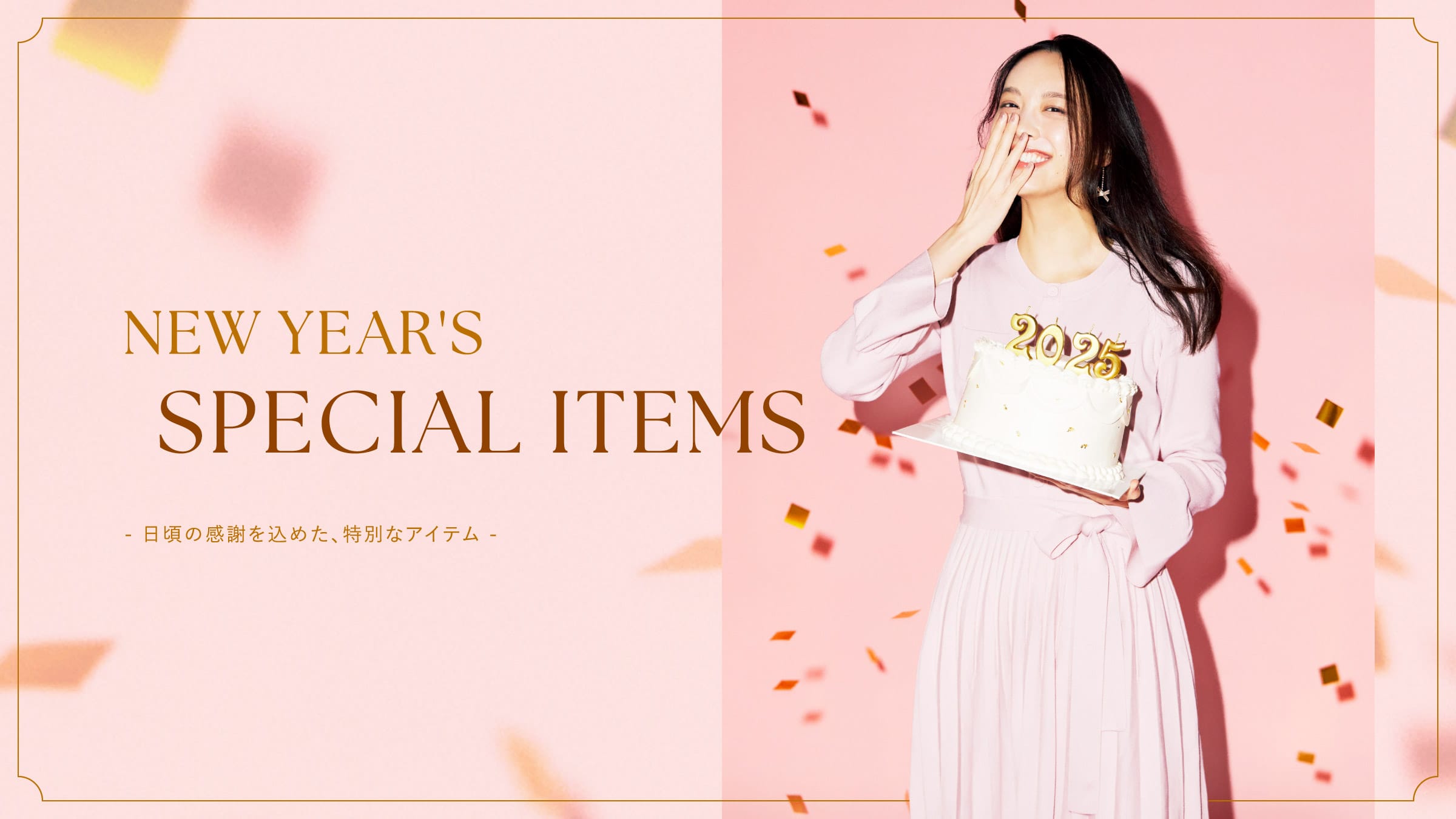 NEW YEAR'S SPECIAL ITEMS - 日頃の感謝を込めた、特別なアイテム -