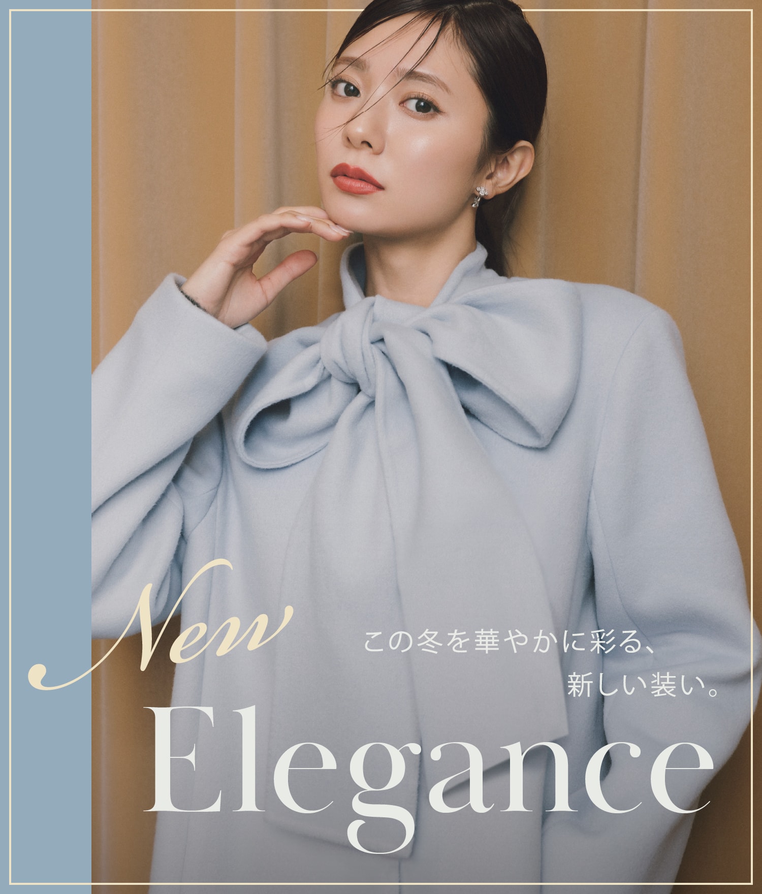 New Elegance この冬を華やかに彩る、新しい装い。